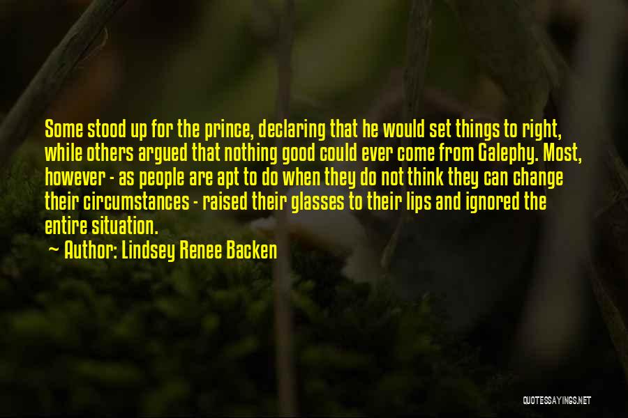 Lindsey Renee Backen Quotes: Some Stood Up For The Prince, Declaring That He Would Set Things To Right, While Others Argued That Nothing Good