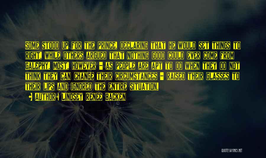 Lindsey Renee Backen Quotes: Some Stood Up For The Prince, Declaring That He Would Set Things To Right, While Others Argued That Nothing Good