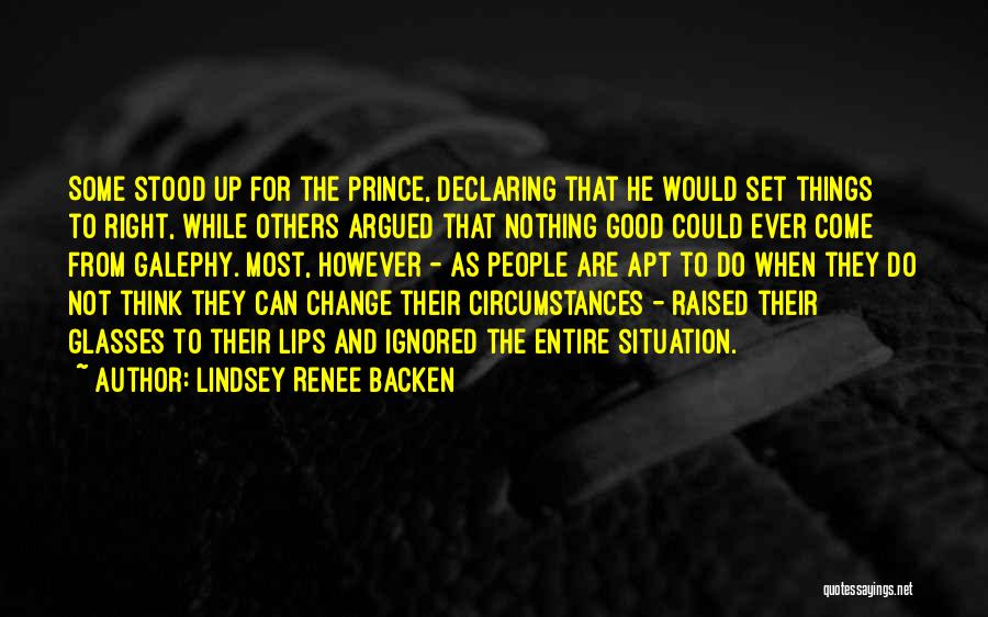 Lindsey Renee Backen Quotes: Some Stood Up For The Prince, Declaring That He Would Set Things To Right, While Others Argued That Nothing Good