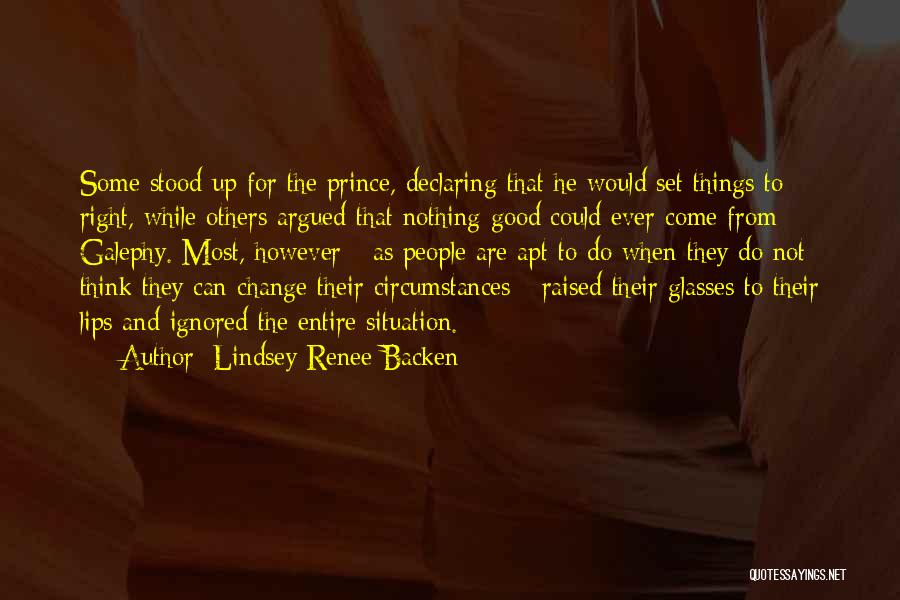 Lindsey Renee Backen Quotes: Some Stood Up For The Prince, Declaring That He Would Set Things To Right, While Others Argued That Nothing Good