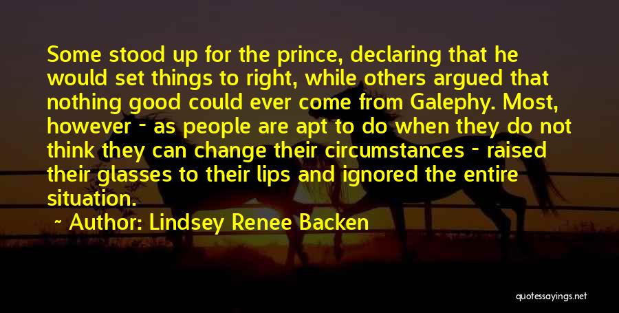 Lindsey Renee Backen Quotes: Some Stood Up For The Prince, Declaring That He Would Set Things To Right, While Others Argued That Nothing Good