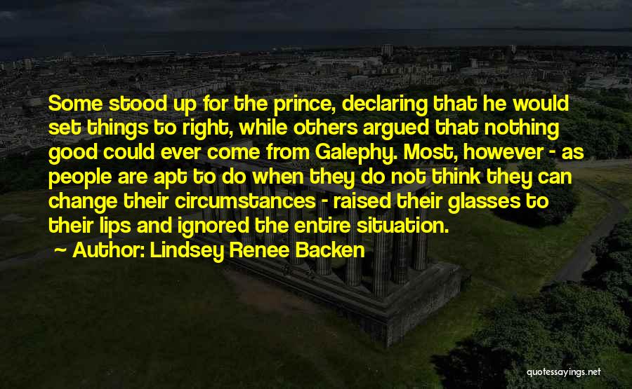 Lindsey Renee Backen Quotes: Some Stood Up For The Prince, Declaring That He Would Set Things To Right, While Others Argued That Nothing Good