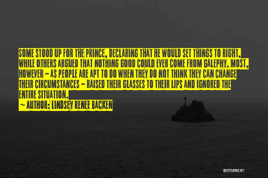 Lindsey Renee Backen Quotes: Some Stood Up For The Prince, Declaring That He Would Set Things To Right, While Others Argued That Nothing Good