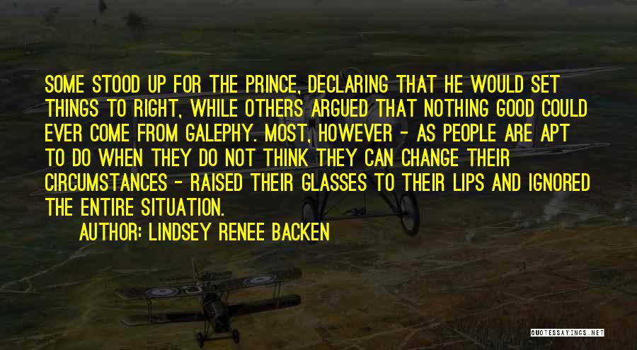 Lindsey Renee Backen Quotes: Some Stood Up For The Prince, Declaring That He Would Set Things To Right, While Others Argued That Nothing Good