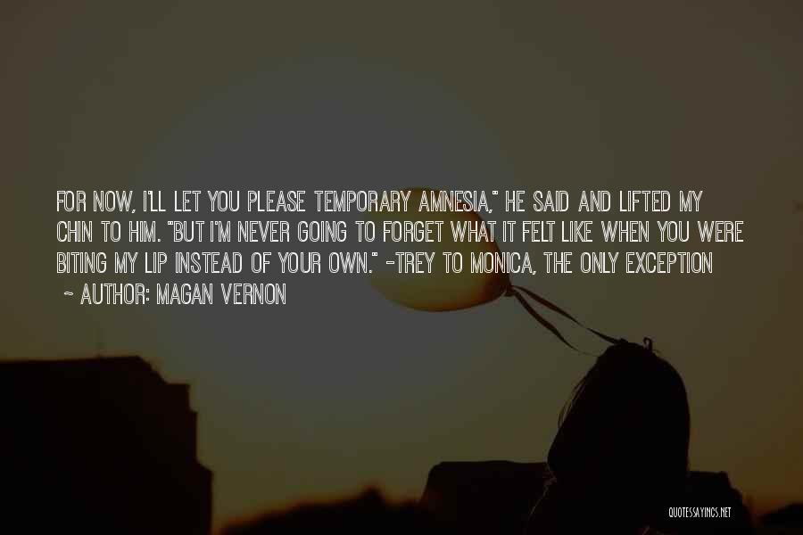 Magan Vernon Quotes: For Now, I'll Let You Please Temporary Amnesia, He Said And Lifted My Chin To Him. But I'm Never Going