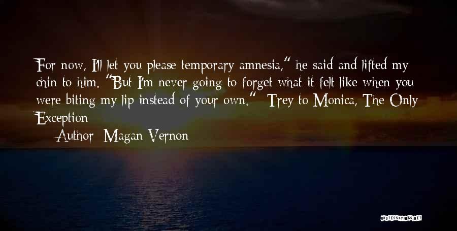 Magan Vernon Quotes: For Now, I'll Let You Please Temporary Amnesia, He Said And Lifted My Chin To Him. But I'm Never Going