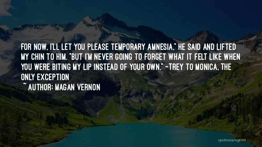 Magan Vernon Quotes: For Now, I'll Let You Please Temporary Amnesia, He Said And Lifted My Chin To Him. But I'm Never Going