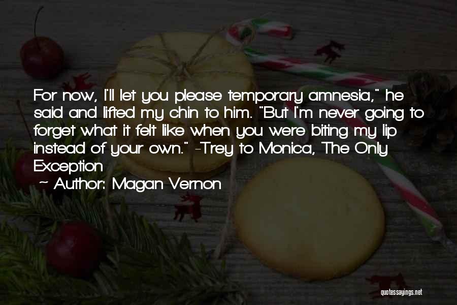 Magan Vernon Quotes: For Now, I'll Let You Please Temporary Amnesia, He Said And Lifted My Chin To Him. But I'm Never Going