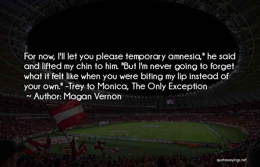 Magan Vernon Quotes: For Now, I'll Let You Please Temporary Amnesia, He Said And Lifted My Chin To Him. But I'm Never Going