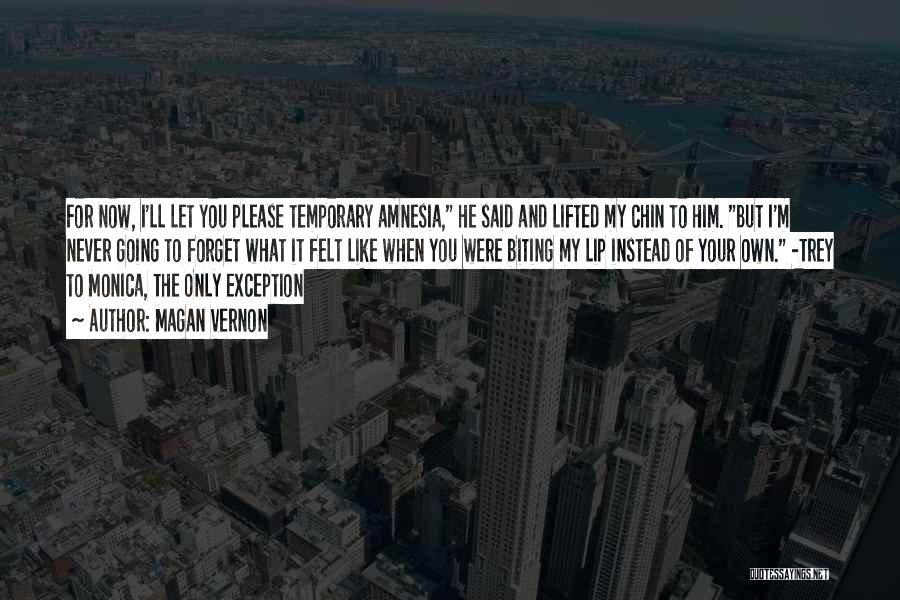 Magan Vernon Quotes: For Now, I'll Let You Please Temporary Amnesia, He Said And Lifted My Chin To Him. But I'm Never Going