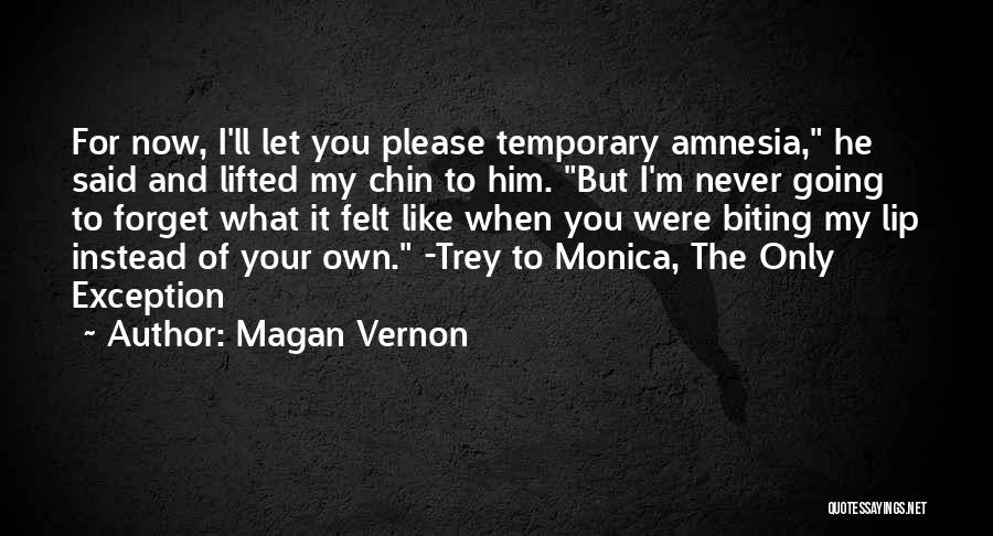 Magan Vernon Quotes: For Now, I'll Let You Please Temporary Amnesia, He Said And Lifted My Chin To Him. But I'm Never Going