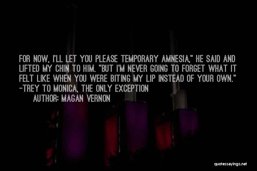 Magan Vernon Quotes: For Now, I'll Let You Please Temporary Amnesia, He Said And Lifted My Chin To Him. But I'm Never Going