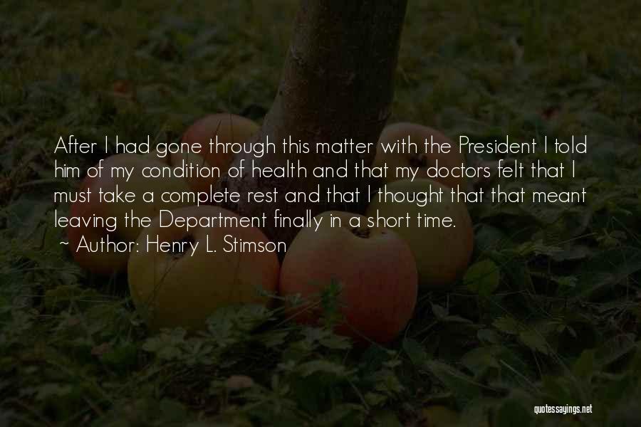 Henry L. Stimson Quotes: After I Had Gone Through This Matter With The President I Told Him Of My Condition Of Health And That