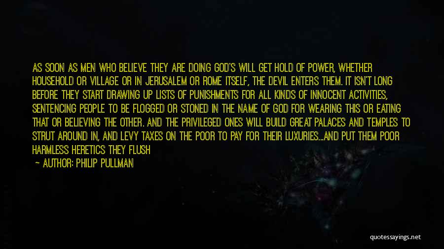Philip Pullman Quotes: As Soon As Men Who Believe They Are Doing God's Will Get Hold Of Power, Whether Household Or Village Or
