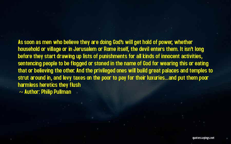 Philip Pullman Quotes: As Soon As Men Who Believe They Are Doing God's Will Get Hold Of Power, Whether Household Or Village Or
