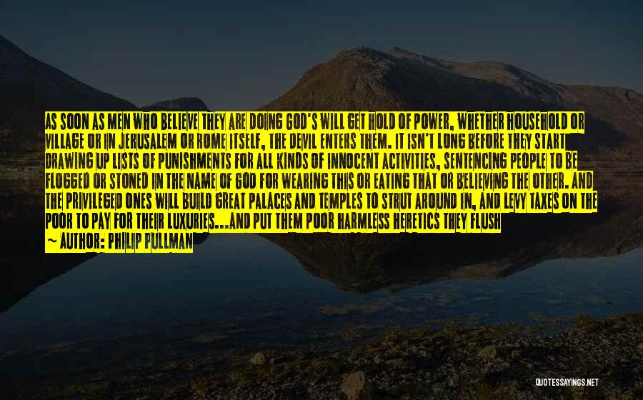 Philip Pullman Quotes: As Soon As Men Who Believe They Are Doing God's Will Get Hold Of Power, Whether Household Or Village Or