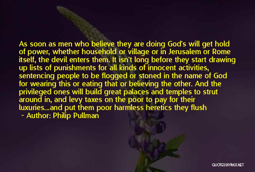 Philip Pullman Quotes: As Soon As Men Who Believe They Are Doing God's Will Get Hold Of Power, Whether Household Or Village Or