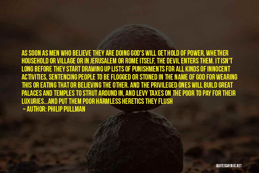 Philip Pullman Quotes: As Soon As Men Who Believe They Are Doing God's Will Get Hold Of Power, Whether Household Or Village Or