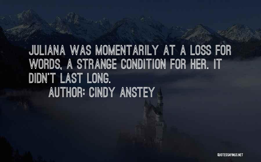 Cindy Anstey Quotes: Juliana Was Momentarily At A Loss For Words, A Strange Condition For Her. It Didn't Last Long.