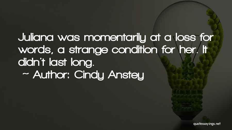 Cindy Anstey Quotes: Juliana Was Momentarily At A Loss For Words, A Strange Condition For Her. It Didn't Last Long.