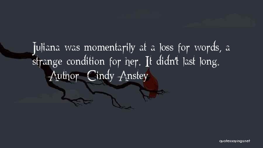 Cindy Anstey Quotes: Juliana Was Momentarily At A Loss For Words, A Strange Condition For Her. It Didn't Last Long.
