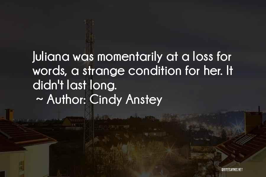 Cindy Anstey Quotes: Juliana Was Momentarily At A Loss For Words, A Strange Condition For Her. It Didn't Last Long.