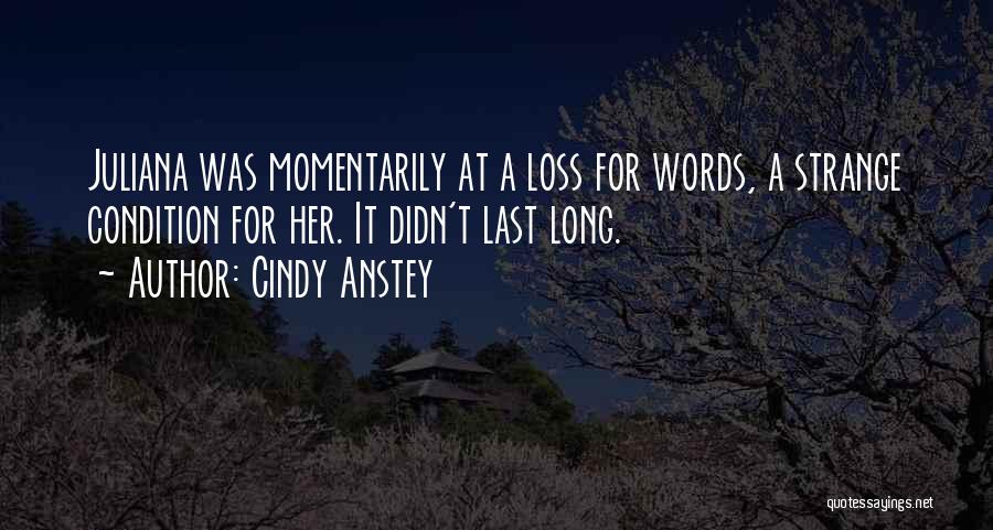 Cindy Anstey Quotes: Juliana Was Momentarily At A Loss For Words, A Strange Condition For Her. It Didn't Last Long.