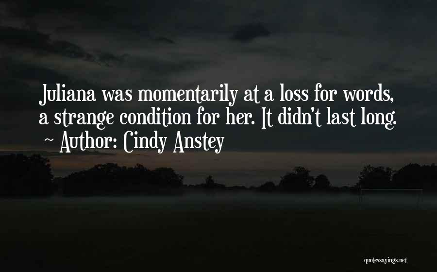 Cindy Anstey Quotes: Juliana Was Momentarily At A Loss For Words, A Strange Condition For Her. It Didn't Last Long.