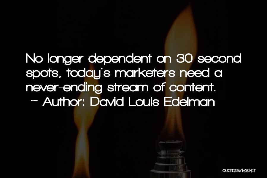 David Louis Edelman Quotes: No Longer Dependent On 30 Second Spots, Today's Marketers Need A Never-ending Stream Of Content.