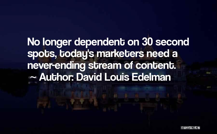 David Louis Edelman Quotes: No Longer Dependent On 30 Second Spots, Today's Marketers Need A Never-ending Stream Of Content.