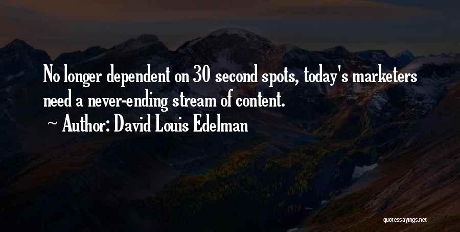 David Louis Edelman Quotes: No Longer Dependent On 30 Second Spots, Today's Marketers Need A Never-ending Stream Of Content.