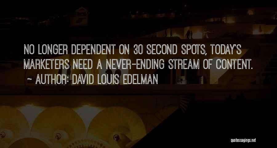 David Louis Edelman Quotes: No Longer Dependent On 30 Second Spots, Today's Marketers Need A Never-ending Stream Of Content.