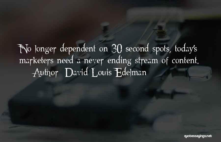 David Louis Edelman Quotes: No Longer Dependent On 30 Second Spots, Today's Marketers Need A Never-ending Stream Of Content.