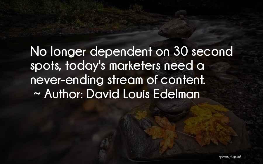 David Louis Edelman Quotes: No Longer Dependent On 30 Second Spots, Today's Marketers Need A Never-ending Stream Of Content.