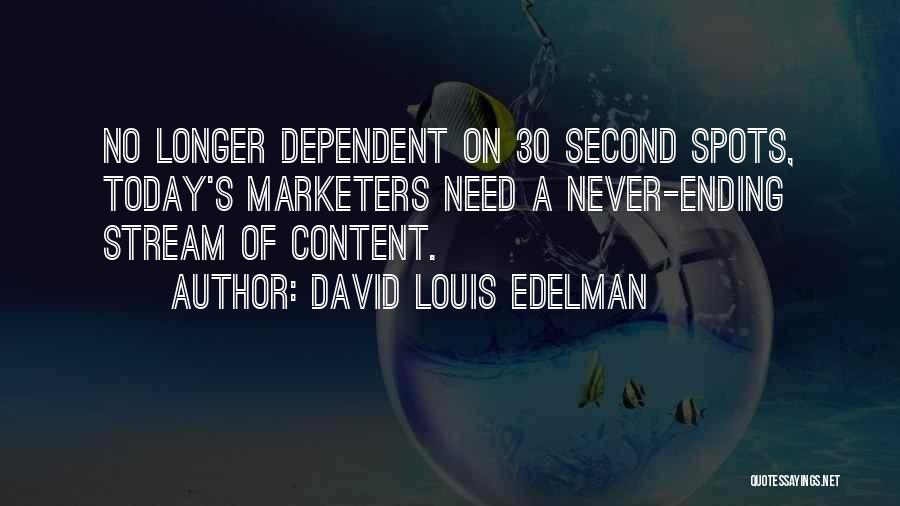 David Louis Edelman Quotes: No Longer Dependent On 30 Second Spots, Today's Marketers Need A Never-ending Stream Of Content.
