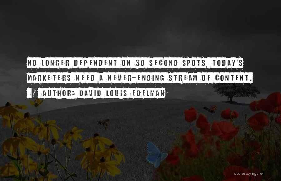 David Louis Edelman Quotes: No Longer Dependent On 30 Second Spots, Today's Marketers Need A Never-ending Stream Of Content.