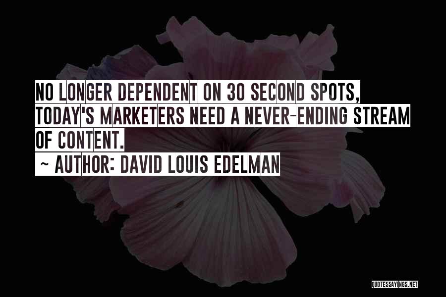 David Louis Edelman Quotes: No Longer Dependent On 30 Second Spots, Today's Marketers Need A Never-ending Stream Of Content.