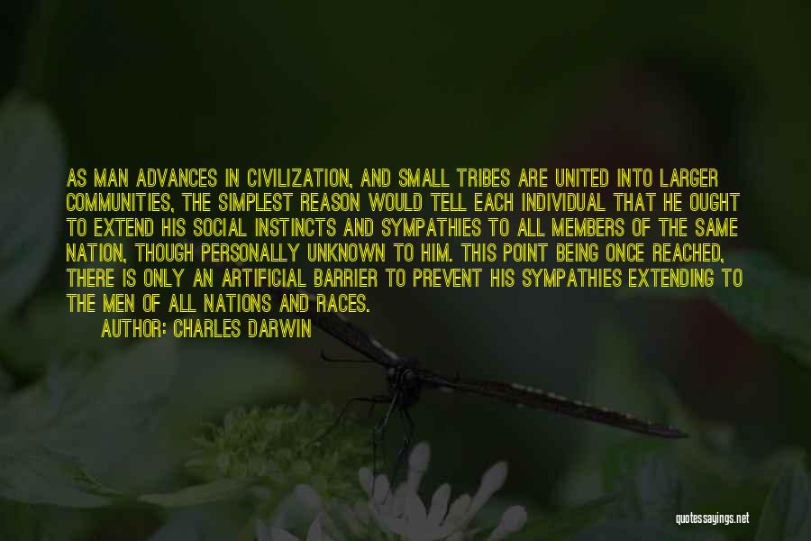 Charles Darwin Quotes: As Man Advances In Civilization, And Small Tribes Are United Into Larger Communities, The Simplest Reason Would Tell Each Individual