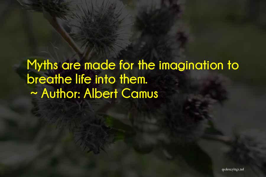Albert Camus Quotes: Myths Are Made For The Imagination To Breathe Life Into Them.