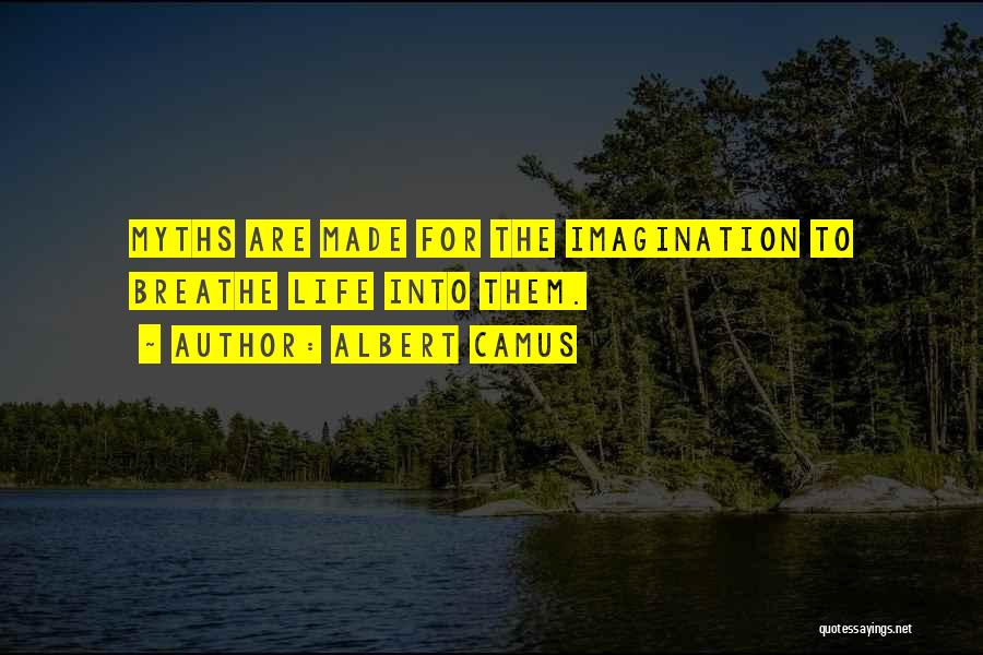 Albert Camus Quotes: Myths Are Made For The Imagination To Breathe Life Into Them.