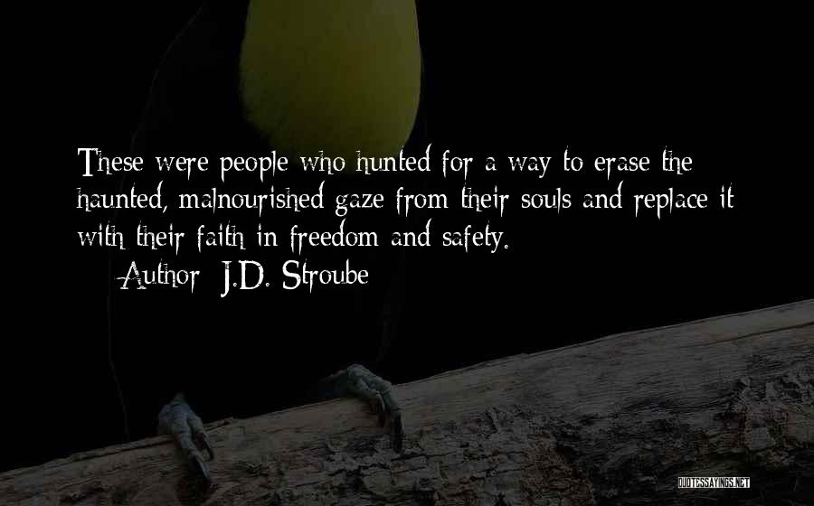 J.D. Stroube Quotes: These Were People Who Hunted For A Way To Erase The Haunted, Malnourished Gaze From Their Souls And Replace It