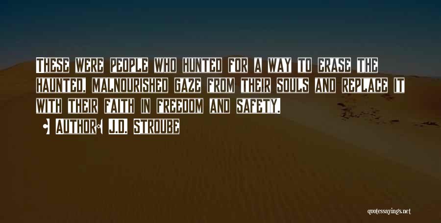 J.D. Stroube Quotes: These Were People Who Hunted For A Way To Erase The Haunted, Malnourished Gaze From Their Souls And Replace It