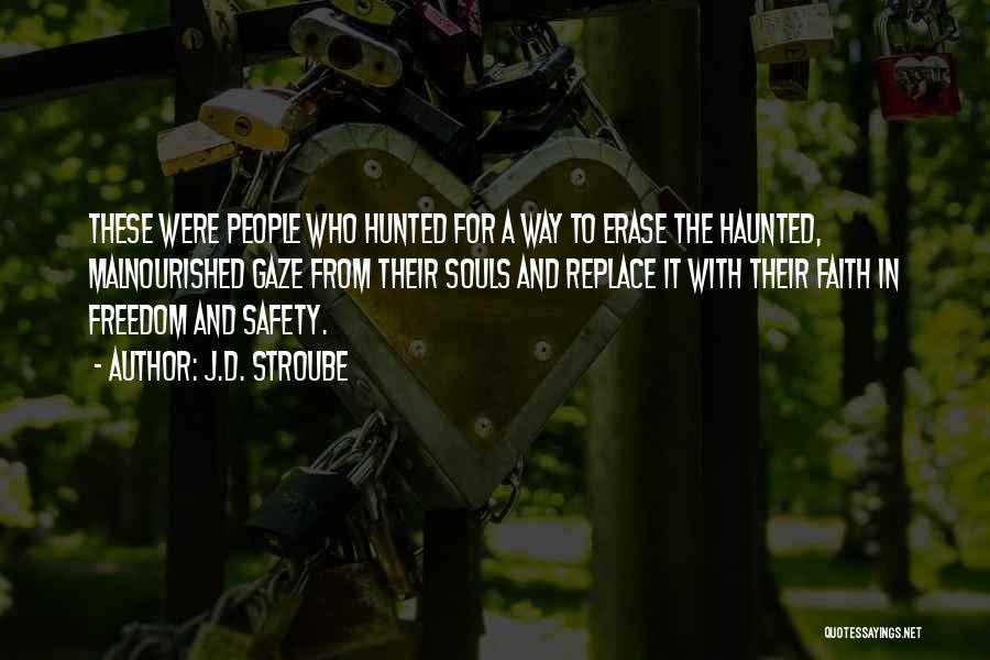 J.D. Stroube Quotes: These Were People Who Hunted For A Way To Erase The Haunted, Malnourished Gaze From Their Souls And Replace It