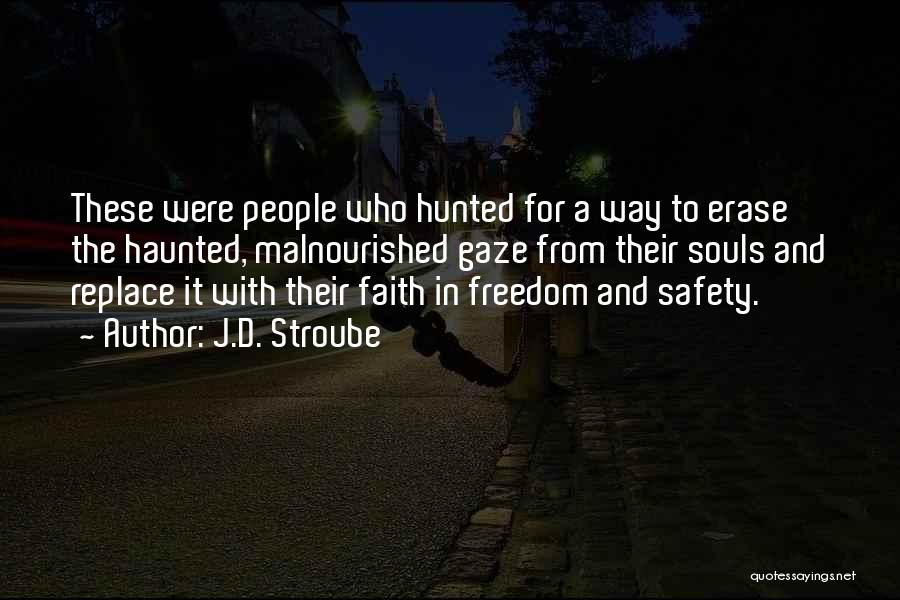 J.D. Stroube Quotes: These Were People Who Hunted For A Way To Erase The Haunted, Malnourished Gaze From Their Souls And Replace It