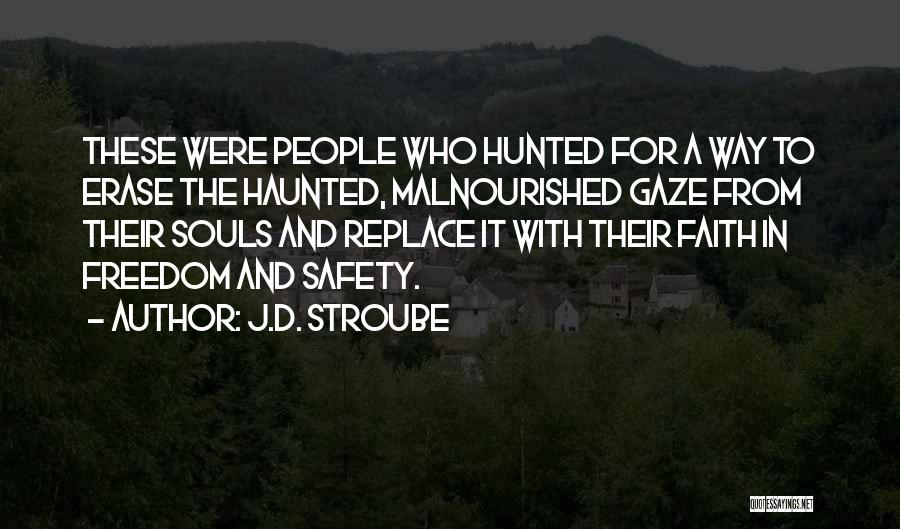 J.D. Stroube Quotes: These Were People Who Hunted For A Way To Erase The Haunted, Malnourished Gaze From Their Souls And Replace It