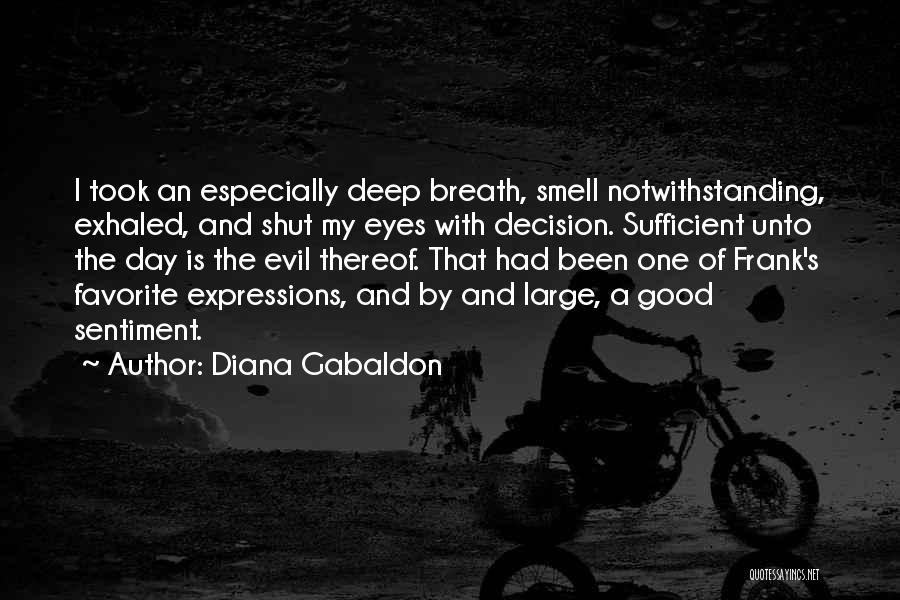 Diana Gabaldon Quotes: I Took An Especially Deep Breath, Smell Notwithstanding, Exhaled, And Shut My Eyes With Decision. Sufficient Unto The Day Is