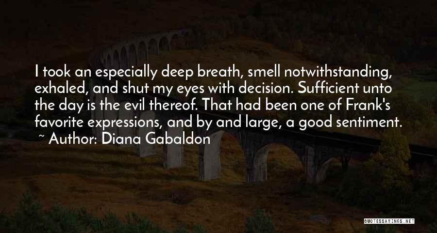 Diana Gabaldon Quotes: I Took An Especially Deep Breath, Smell Notwithstanding, Exhaled, And Shut My Eyes With Decision. Sufficient Unto The Day Is