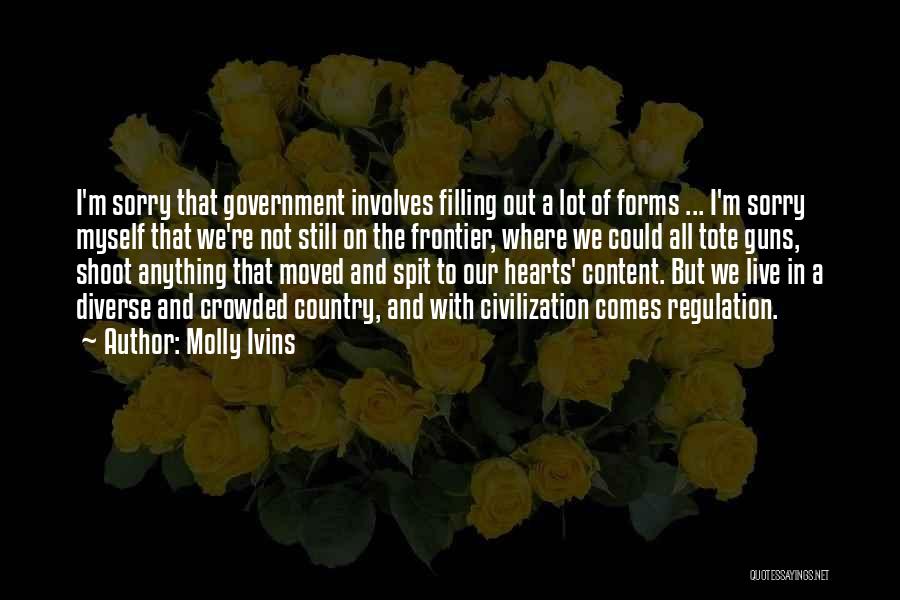 Molly Ivins Quotes: I'm Sorry That Government Involves Filling Out A Lot Of Forms ... I'm Sorry Myself That We're Not Still On