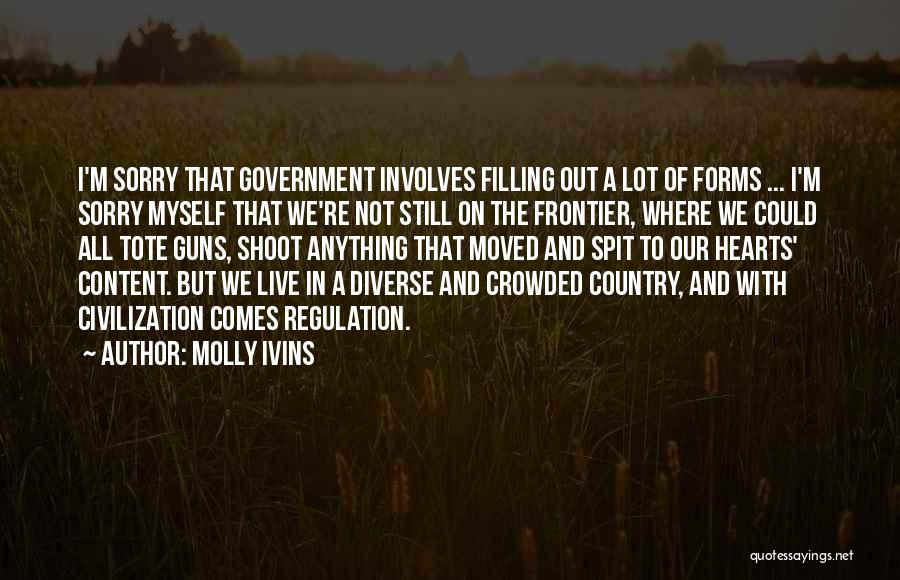 Molly Ivins Quotes: I'm Sorry That Government Involves Filling Out A Lot Of Forms ... I'm Sorry Myself That We're Not Still On