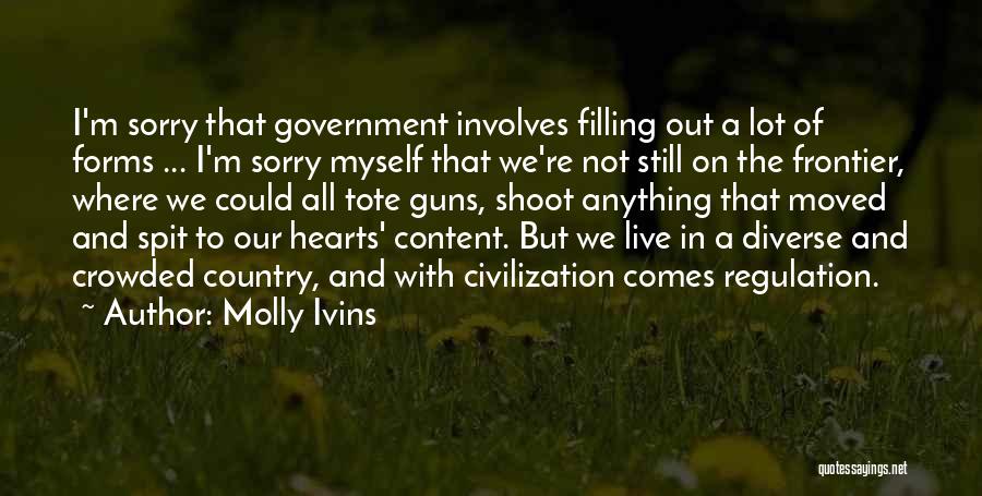 Molly Ivins Quotes: I'm Sorry That Government Involves Filling Out A Lot Of Forms ... I'm Sorry Myself That We're Not Still On